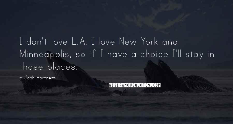 Josh Hartnett Quotes: I don't love L.A. I love New York and Minneapolis, so if I have a choice I'll stay in those places.