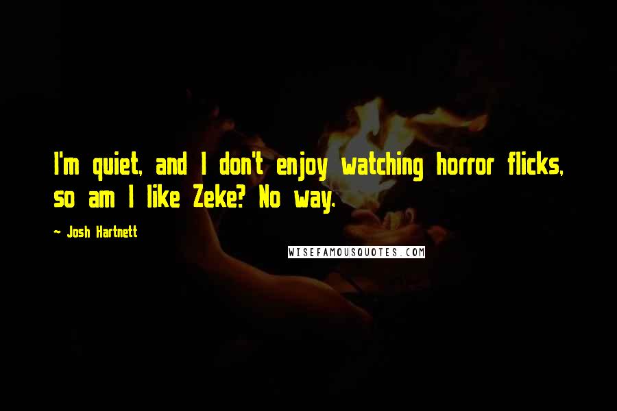 Josh Hartnett Quotes: I'm quiet, and I don't enjoy watching horror flicks, so am I like Zeke? No way.