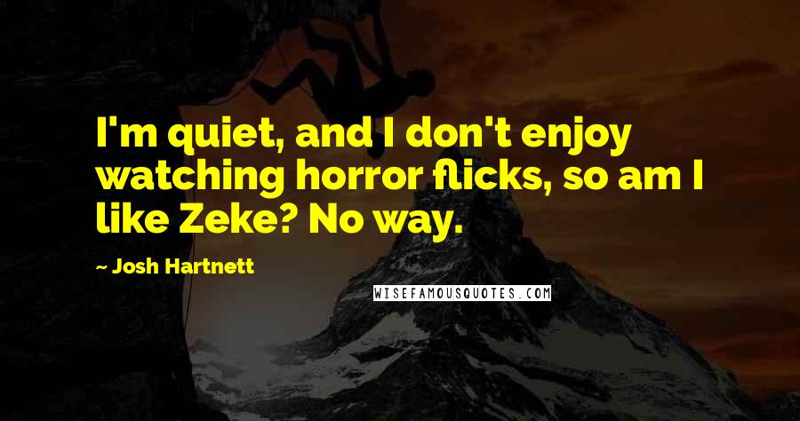 Josh Hartnett Quotes: I'm quiet, and I don't enjoy watching horror flicks, so am I like Zeke? No way.