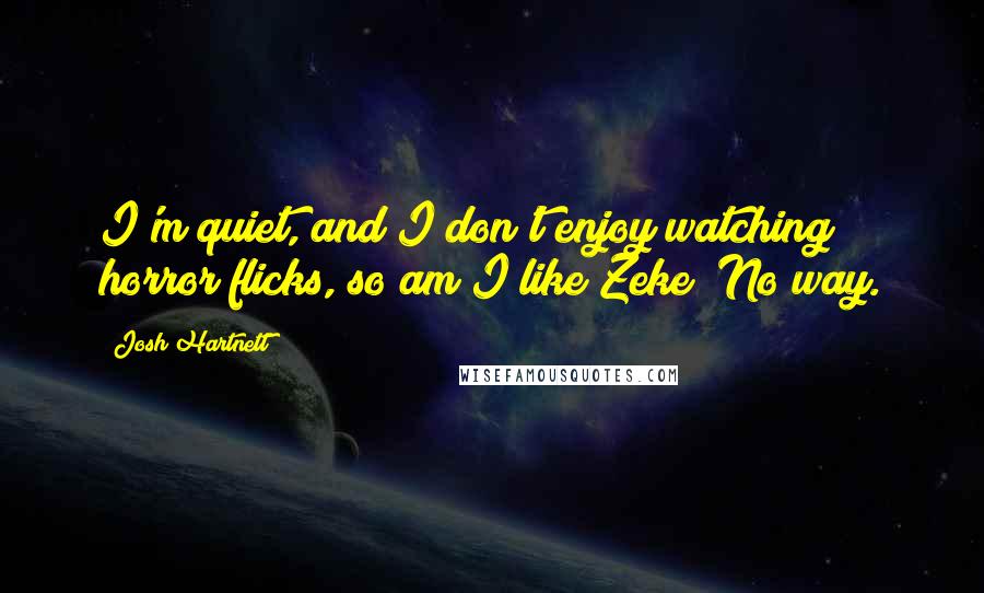 Josh Hartnett Quotes: I'm quiet, and I don't enjoy watching horror flicks, so am I like Zeke? No way.