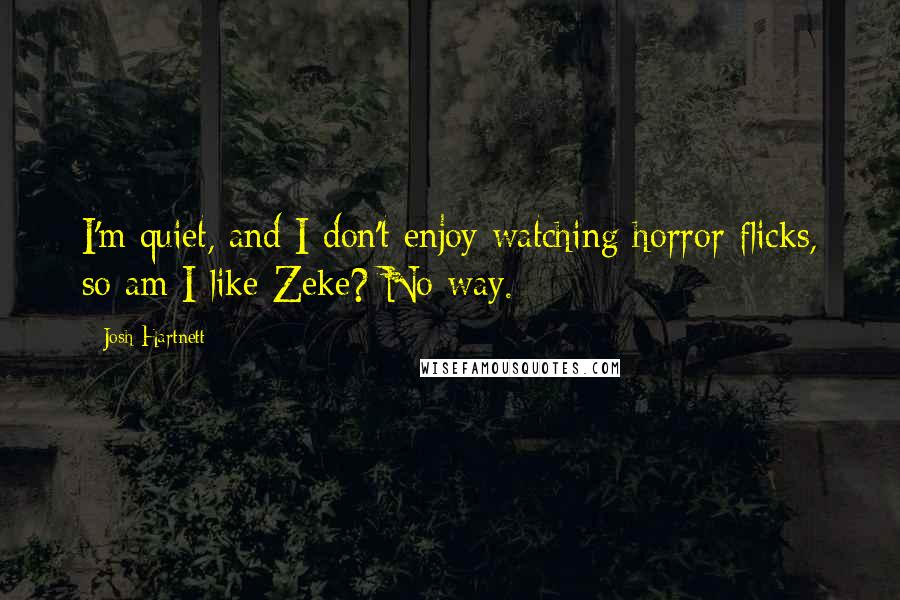 Josh Hartnett Quotes: I'm quiet, and I don't enjoy watching horror flicks, so am I like Zeke? No way.