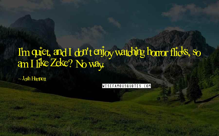 Josh Hartnett Quotes: I'm quiet, and I don't enjoy watching horror flicks, so am I like Zeke? No way.