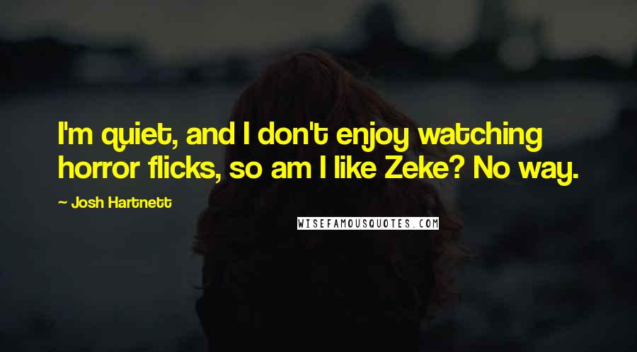 Josh Hartnett Quotes: I'm quiet, and I don't enjoy watching horror flicks, so am I like Zeke? No way.