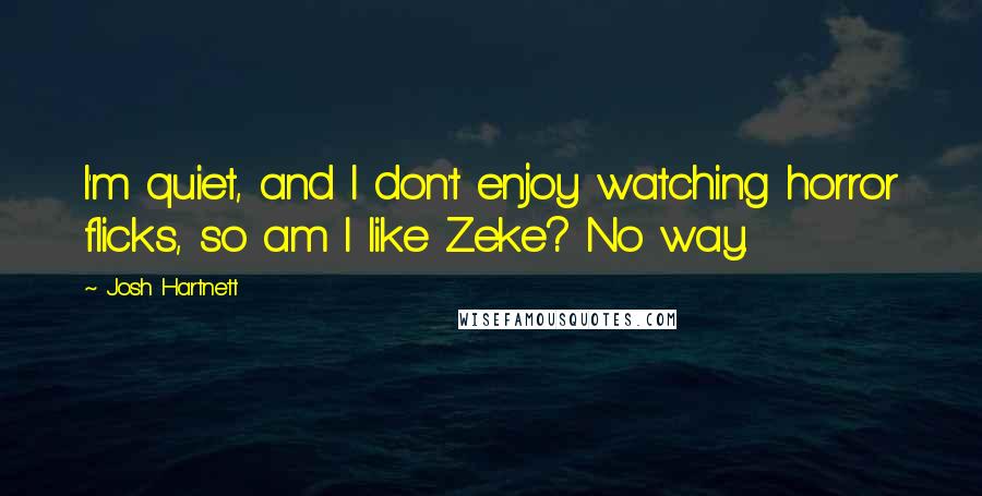 Josh Hartnett Quotes: I'm quiet, and I don't enjoy watching horror flicks, so am I like Zeke? No way.
