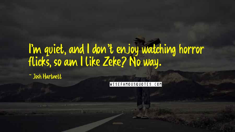 Josh Hartnett Quotes: I'm quiet, and I don't enjoy watching horror flicks, so am I like Zeke? No way.
