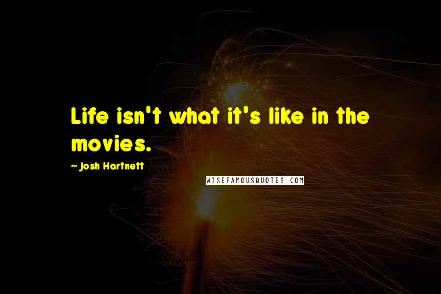 Josh Hartnett Quotes: Life isn't what it's like in the movies.
