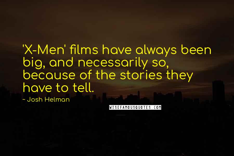 Josh Helman Quotes: 'X-Men' films have always been big, and necessarily so, because of the stories they have to tell.