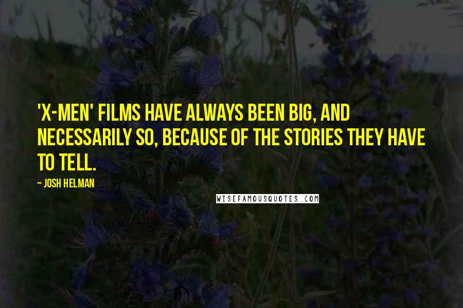 Josh Helman Quotes: 'X-Men' films have always been big, and necessarily so, because of the stories they have to tell.