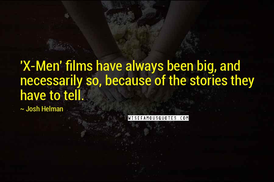 Josh Helman Quotes: 'X-Men' films have always been big, and necessarily so, because of the stories they have to tell.