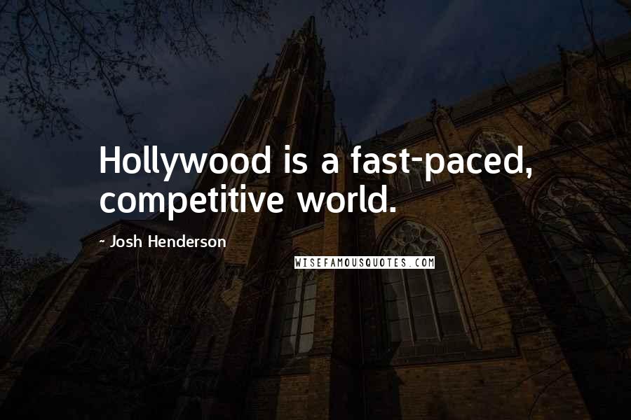 Josh Henderson Quotes: Hollywood is a fast-paced, competitive world.
