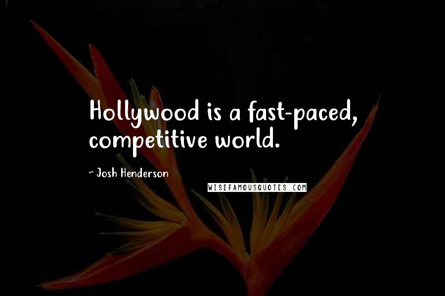 Josh Henderson Quotes: Hollywood is a fast-paced, competitive world.