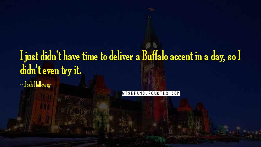 Josh Holloway Quotes: I just didn't have time to deliver a Buffalo accent in a day, so I didn't even try it.