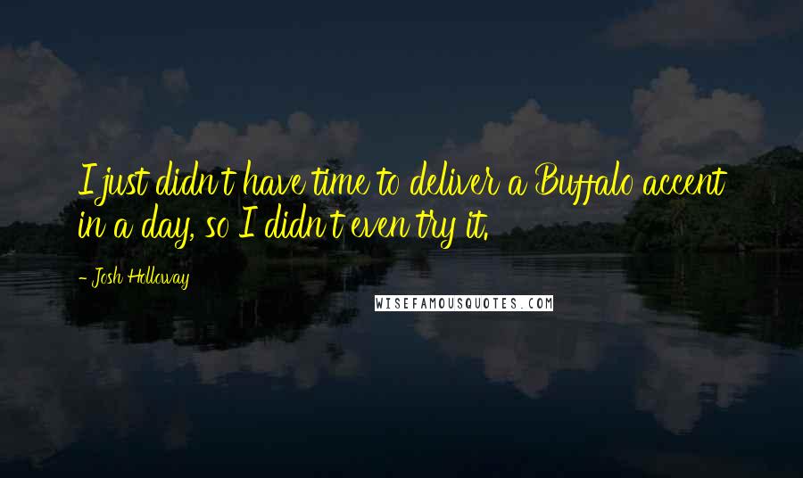 Josh Holloway Quotes: I just didn't have time to deliver a Buffalo accent in a day, so I didn't even try it.