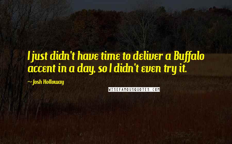 Josh Holloway Quotes: I just didn't have time to deliver a Buffalo accent in a day, so I didn't even try it.