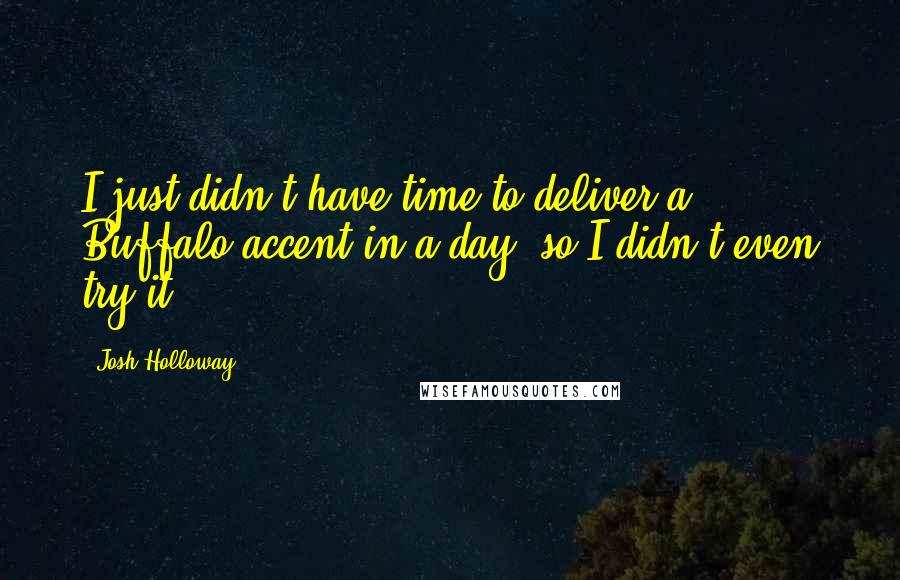 Josh Holloway Quotes: I just didn't have time to deliver a Buffalo accent in a day, so I didn't even try it.