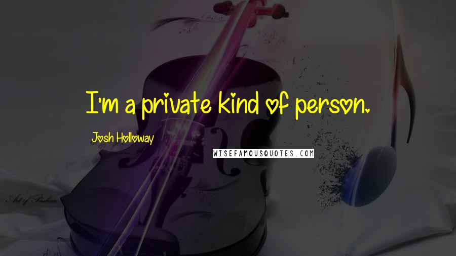 Josh Holloway Quotes: I'm a private kind of person.
