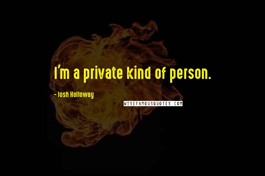 Josh Holloway Quotes: I'm a private kind of person.