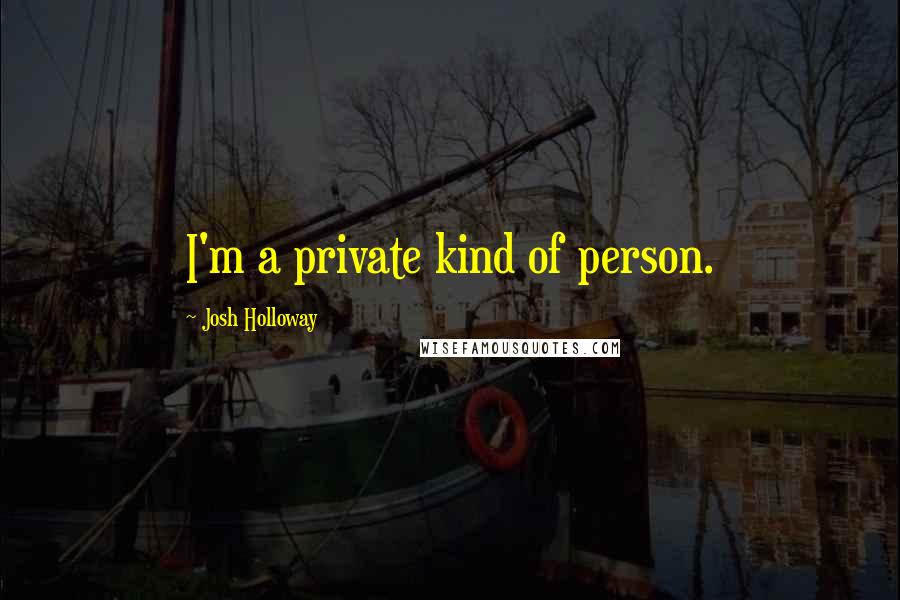 Josh Holloway Quotes: I'm a private kind of person.
