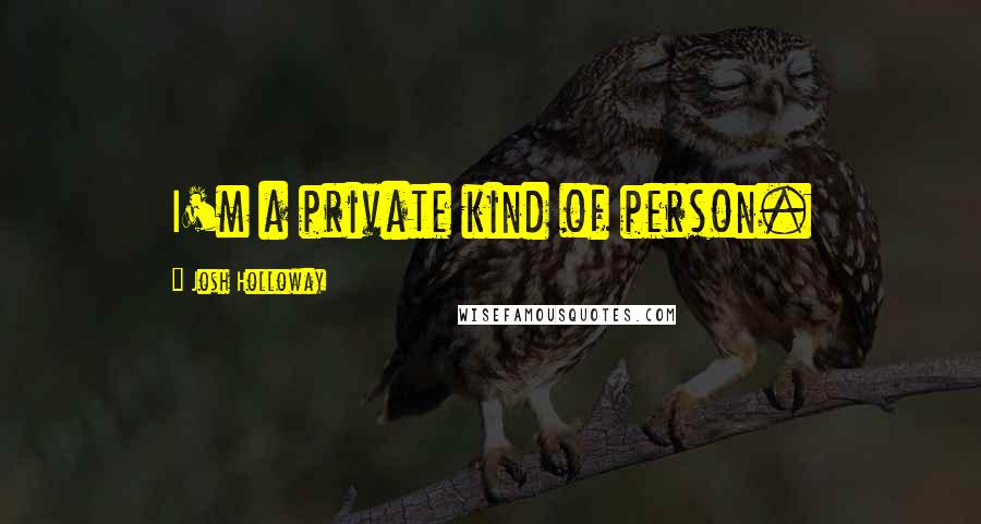 Josh Holloway Quotes: I'm a private kind of person.