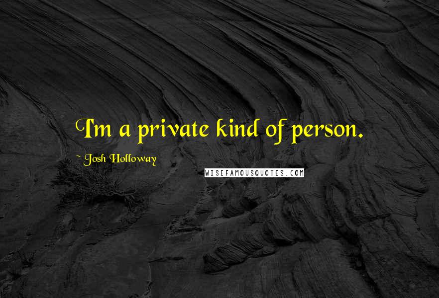 Josh Holloway Quotes: I'm a private kind of person.