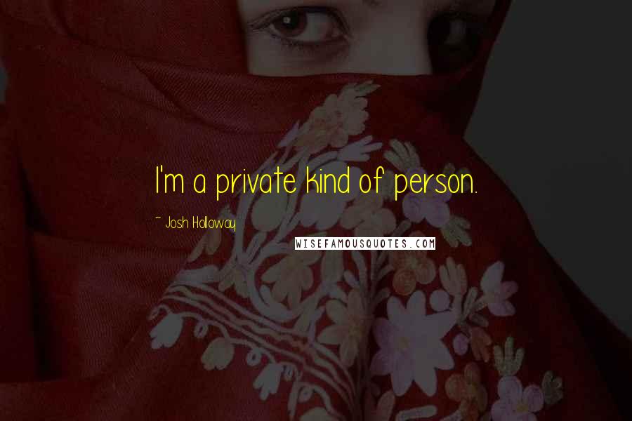 Josh Holloway Quotes: I'm a private kind of person.