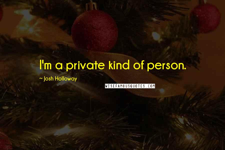 Josh Holloway Quotes: I'm a private kind of person.