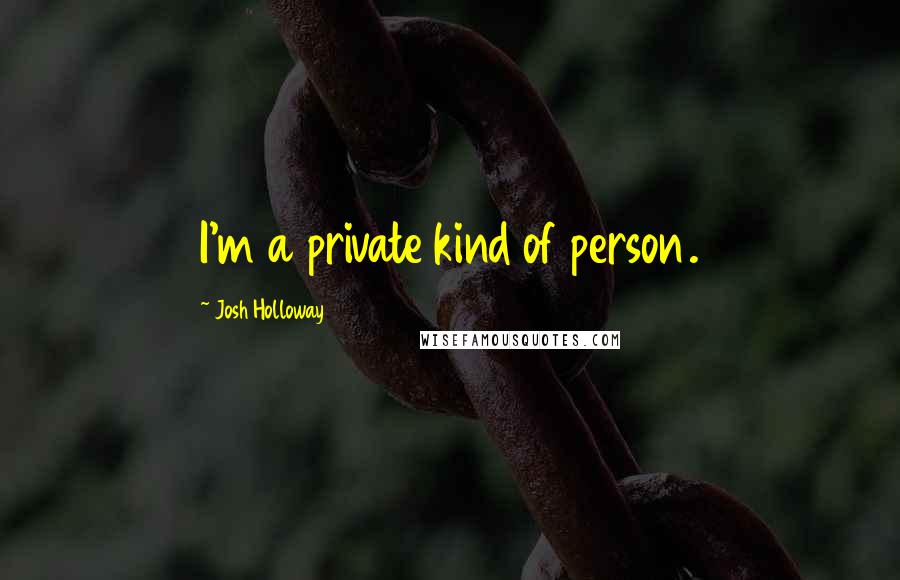 Josh Holloway Quotes: I'm a private kind of person.