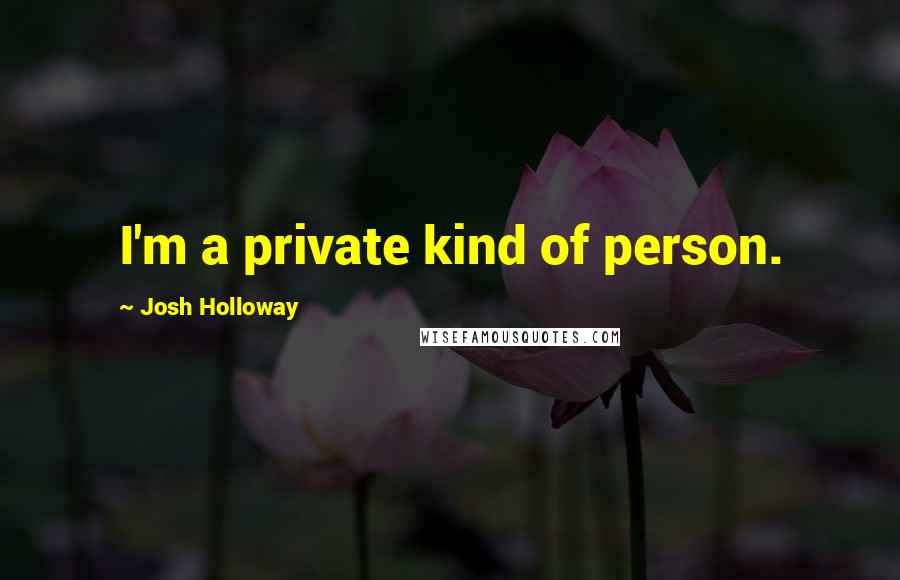 Josh Holloway Quotes: I'm a private kind of person.