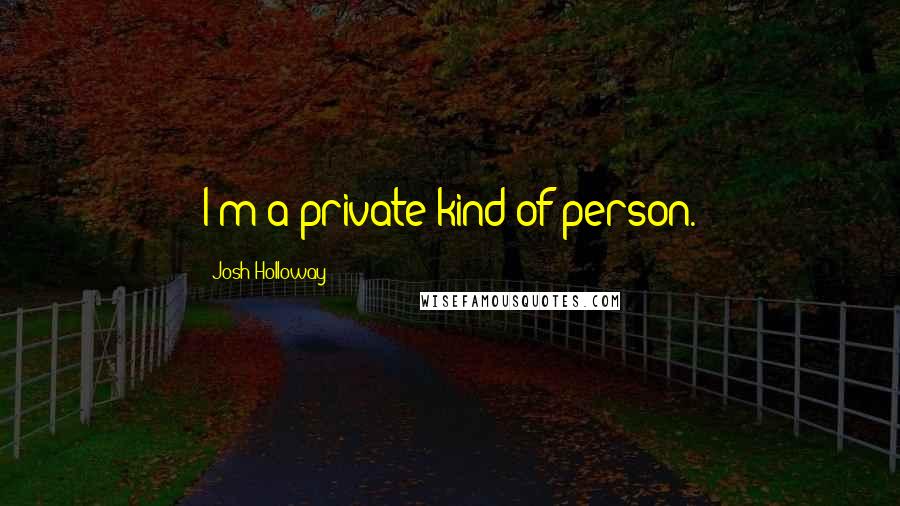 Josh Holloway Quotes: I'm a private kind of person.