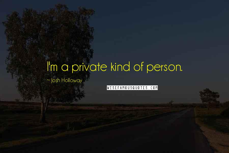 Josh Holloway Quotes: I'm a private kind of person.