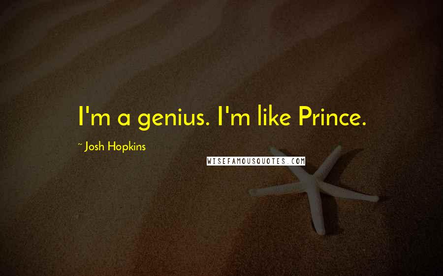 Josh Hopkins Quotes: I'm a genius. I'm like Prince.