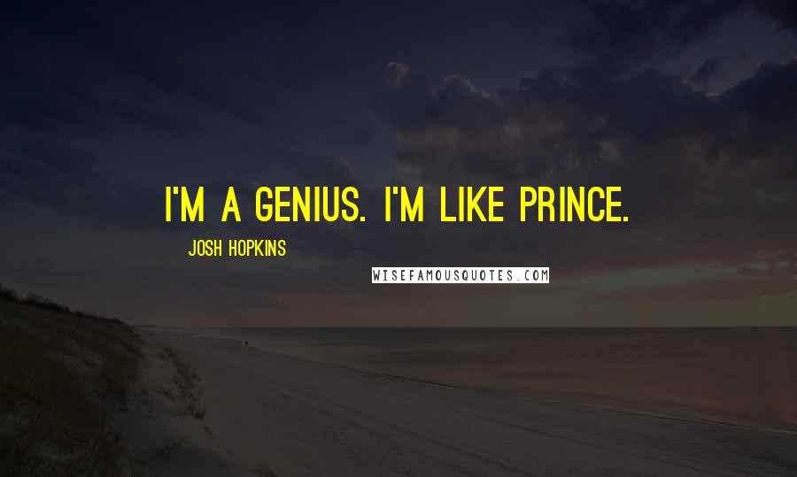 Josh Hopkins Quotes: I'm a genius. I'm like Prince.