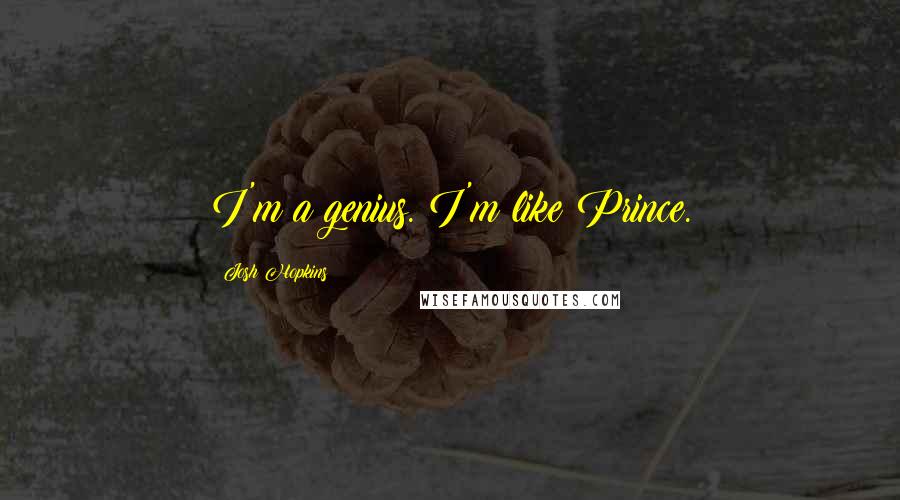 Josh Hopkins Quotes: I'm a genius. I'm like Prince.