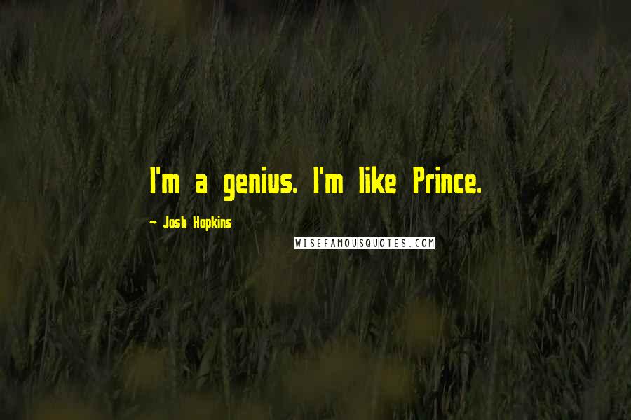 Josh Hopkins Quotes: I'm a genius. I'm like Prince.