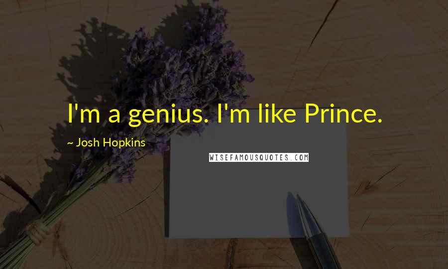 Josh Hopkins Quotes: I'm a genius. I'm like Prince.