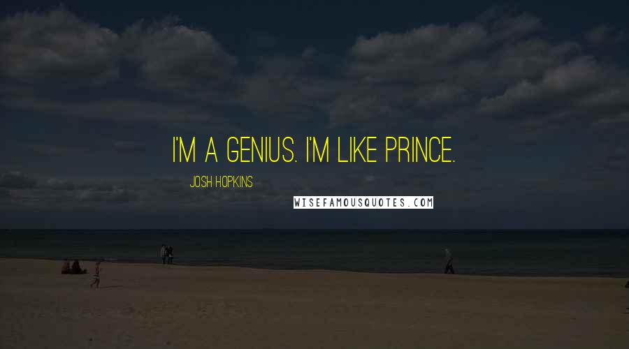 Josh Hopkins Quotes: I'm a genius. I'm like Prince.