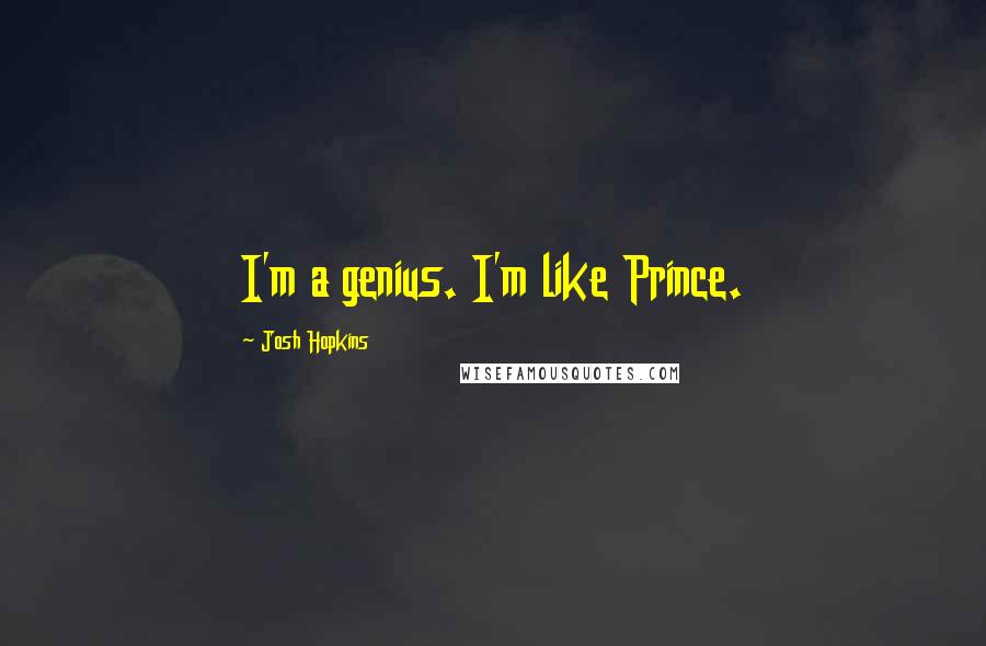 Josh Hopkins Quotes: I'm a genius. I'm like Prince.