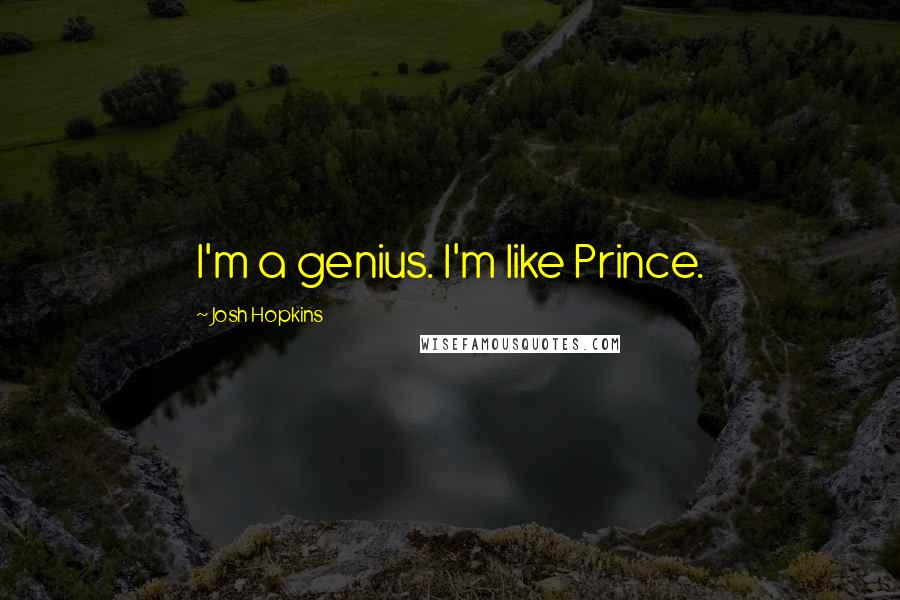 Josh Hopkins Quotes: I'm a genius. I'm like Prince.