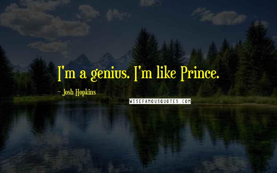 Josh Hopkins Quotes: I'm a genius. I'm like Prince.
