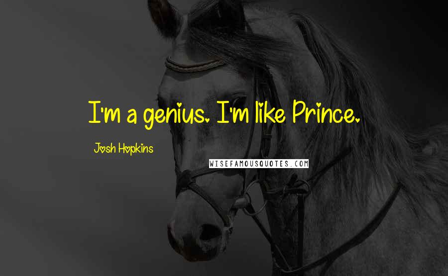 Josh Hopkins Quotes: I'm a genius. I'm like Prince.