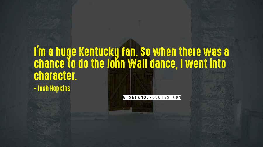 Josh Hopkins Quotes: I'm a huge Kentucky fan. So when there was a chance to do the John Wall dance, I went into character.