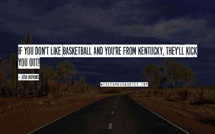 Josh Hopkins Quotes: If you don't like basketball and you're from Kentucky, they'll kick you out!