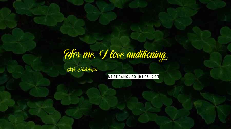 Josh Hutcherson Quotes: For me, I love auditioning.