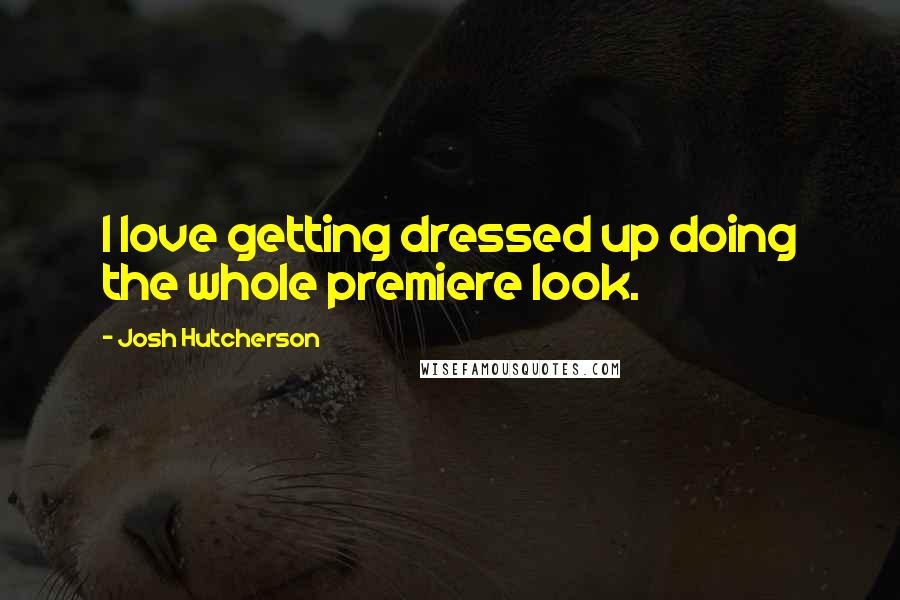 Josh Hutcherson Quotes: I love getting dressed up doing the whole premiere look.