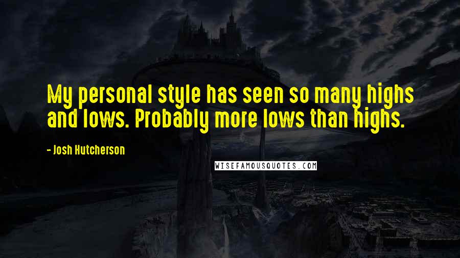 Josh Hutcherson Quotes: My personal style has seen so many highs and lows. Probably more lows than highs.