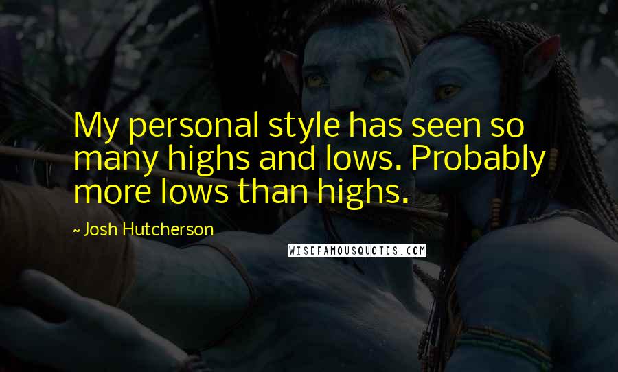 Josh Hutcherson Quotes: My personal style has seen so many highs and lows. Probably more lows than highs.