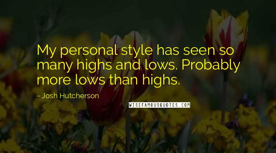 Josh Hutcherson Quotes: My personal style has seen so many highs and lows. Probably more lows than highs.