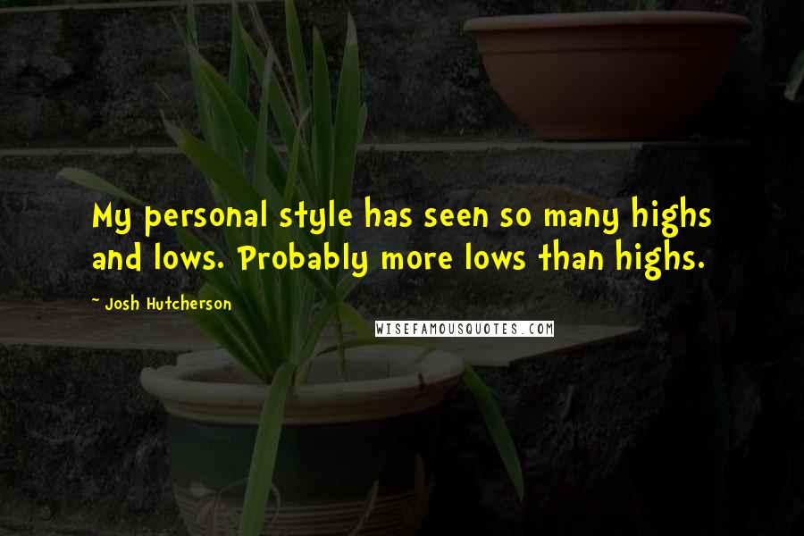 Josh Hutcherson Quotes: My personal style has seen so many highs and lows. Probably more lows than highs.