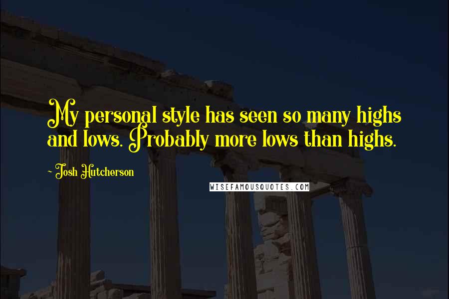 Josh Hutcherson Quotes: My personal style has seen so many highs and lows. Probably more lows than highs.