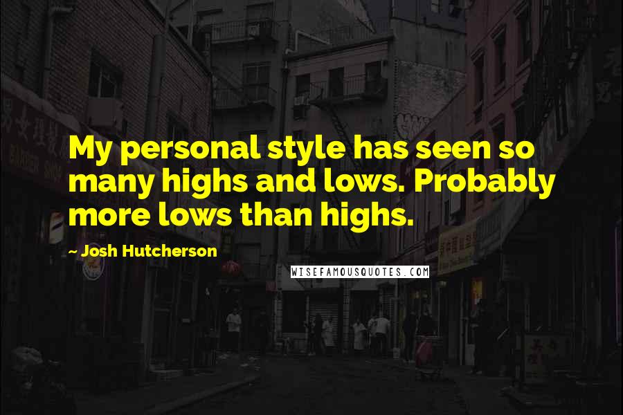Josh Hutcherson Quotes: My personal style has seen so many highs and lows. Probably more lows than highs.